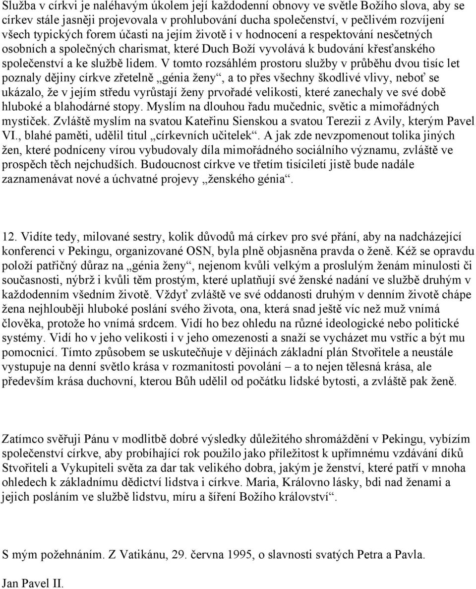 V tomto rozsáhlém prostoru služby v průběhu dvou tisíc let poznaly dějiny církve zřetelně génia ženy, a to přes všechny škodlivé vlivy, neboť se ukázalo, že v jejím středu vyrůstají ženy prvořadé