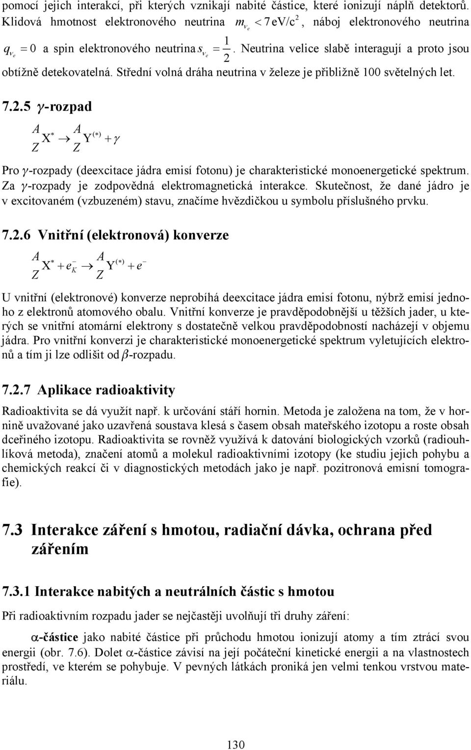 .5 -rozpad X Z Y Z ( ) Pro -rozpady (dcitac jádra misí fotonu) j charaktristické mononrgtické spktrum. Za -rozpady j zodpovdná lktromagntická intrakc.