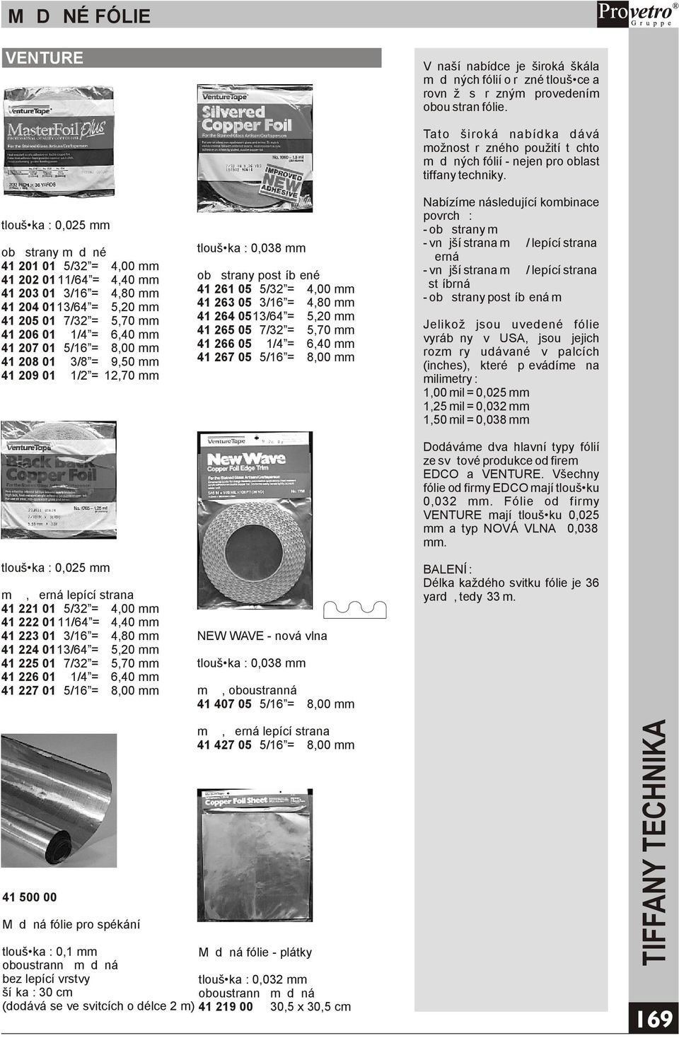 5/16 = 8,00 mm 41 208 01 3/8 = 9,50 mm 41 209 01 1/2 = 12,70 mm tlouš ka : 0,025 mm mìï, èerná lepící strana 41 221 01 5/32 = 4,00 mm 41 222 01 11/64 = 4,40 mm 41 223 01 3/16 = 4,80 mm 41 224 0113/64