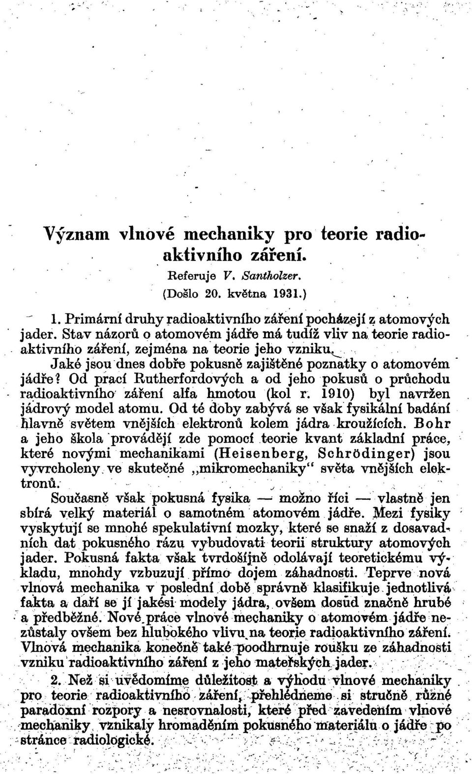 Od prací Rutherfordových a od jeho pokusů o průchodu radioaktivního záření alfa hmotou (kol r. 1910) byl navržen jádrový model atomu.