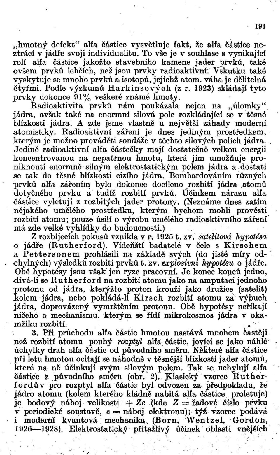 Vskutku také vyskytuje se mnoho prvků a isotopů, jejichž atom. váha je dělitelná čtyřmi. Podle výzkumů Harkinsových (z r. 1923) skládají tyto prvky dokonce 91% veškeré známé hmoty.