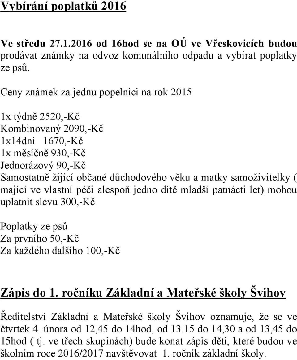 samoživitelky ( mající ve vlastní péči alespoň jedno dítě mladší patnácti let) mohou uplatnit slevu 300,-Kč Poplatky ze psů Za prvního 50,-Kč Za každého dalšího 100,-Kč Zápis do 1.