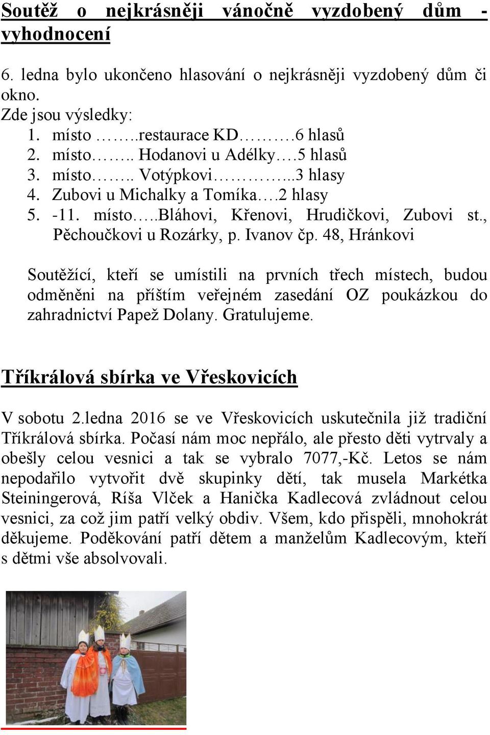 48, Hránkovi Soutěžící, kteří se umístili na prvních třech místech, budou odměněni na příštím veřejném zasedání OZ poukázkou do zahradnictví Papež Dolany. Gratulujeme.