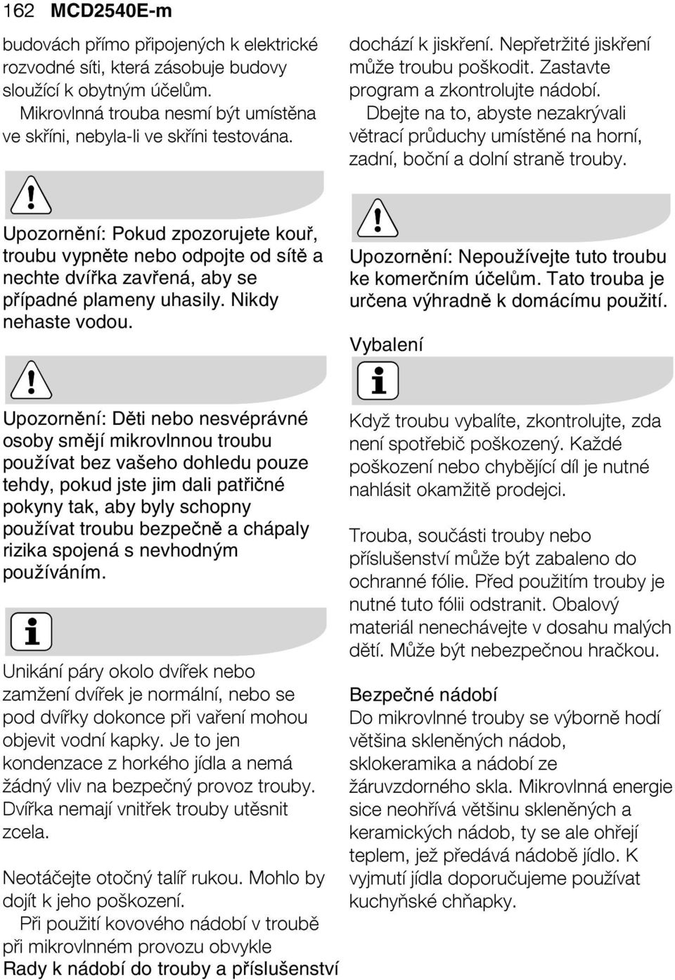 Dbejte na to, abyste nezakrývali větrací průduchy umístěné na horní, zadní, boční a dolní straně trouby.