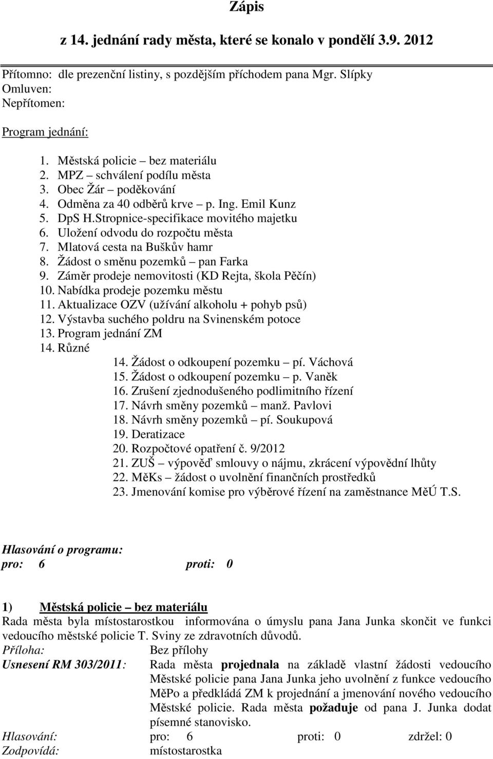 Uložení odvodu do rozpočtu města 7. Mlatová cesta na Buškův hamr 8. Žádost o směnu pozemků pan Farka 9. Záměr prodeje nemovitosti (KD Rejta, škola Pěčín) 10. Nabídka prodeje pozemku městu 11.