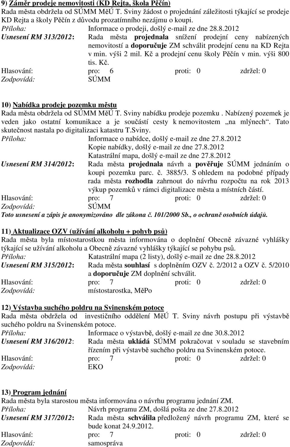 8.2012 Usnesení RM 313/2012: Rada města projednala snížení prodejní ceny nabízených nemovitostí a doporučuje ZM schválit prodejní cenu na KD Rejta v min. výši 2 mil.