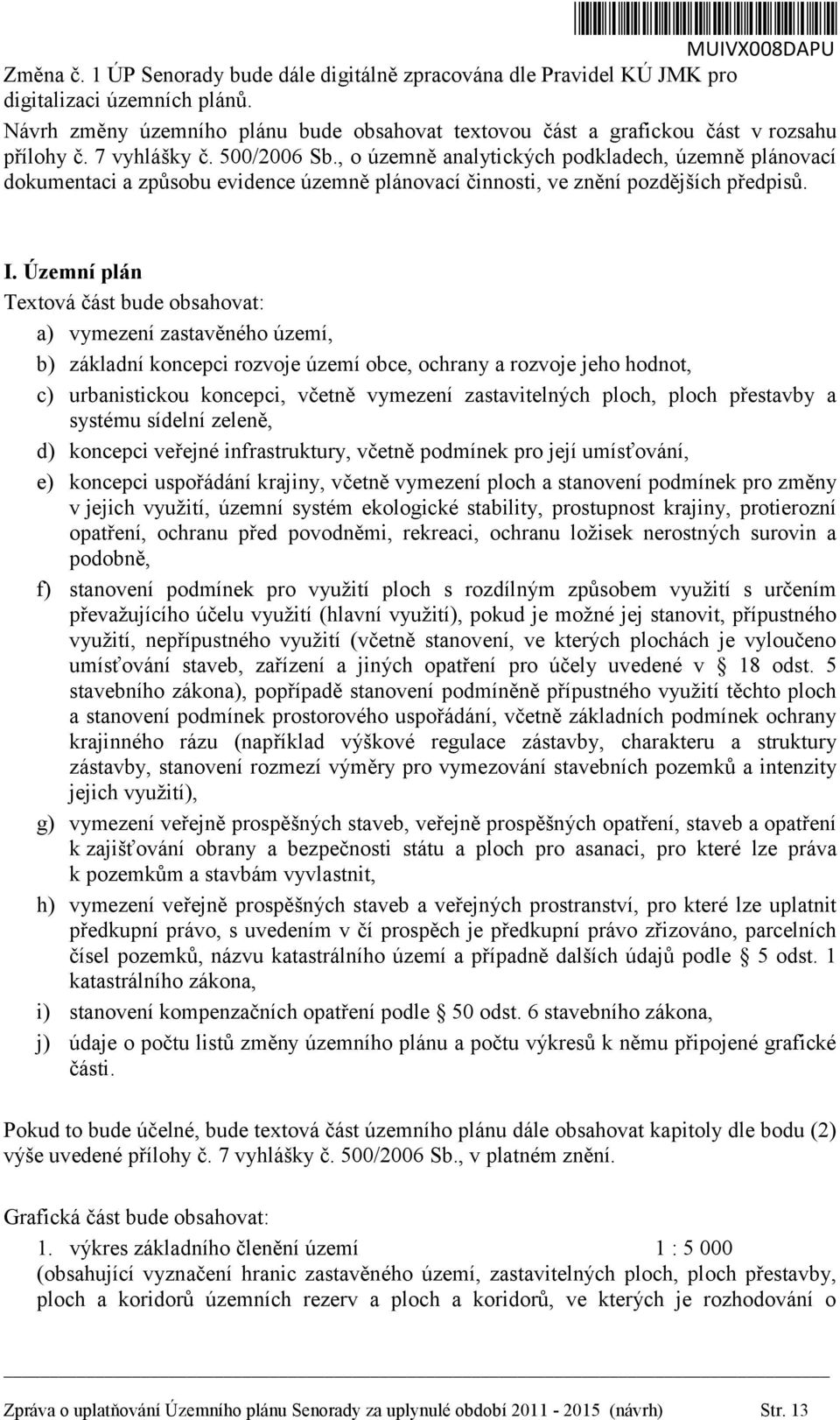 , o územně analytických podkladech, územně plánovací dokumentaci a způsobu evidence územně plánovací činnosti, ve znění pozdějších předpisů. I.