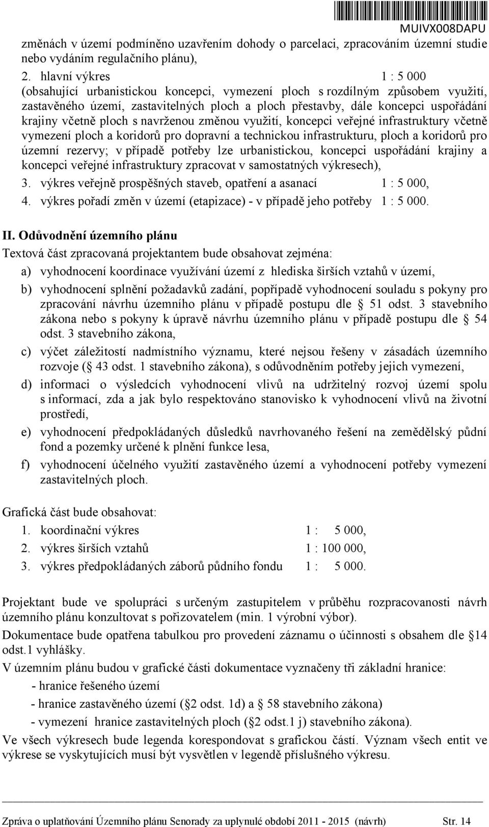 včetně ploch s navrženou změnou využití, koncepci veřejné infrastruktury včetně vymezení ploch a koridorů pro dopravní a technickou infrastrukturu, ploch a koridorů pro územní rezervy; v případě