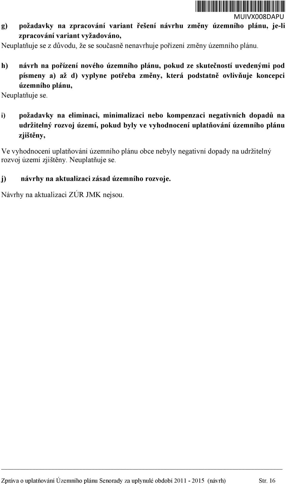 i) požadavky na eliminaci, minimalizaci nebo kompenzaci negativních dopadů na udržitelný rozvoj území, pokud byly ve vyhodnocení uplatňování územního plánu zjištěny, Ve vyhodnocení uplatňování