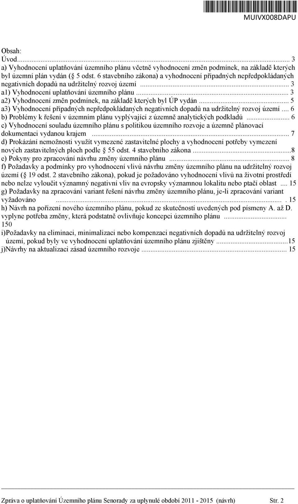 .. 3 a2) Vyhodnocení změn podmínek, na základě kterých byl ÚP vydán... 5 a3) Vyhodnocení případných nepředpokládaných negativních dopadů na udržitelný rozvoj území.