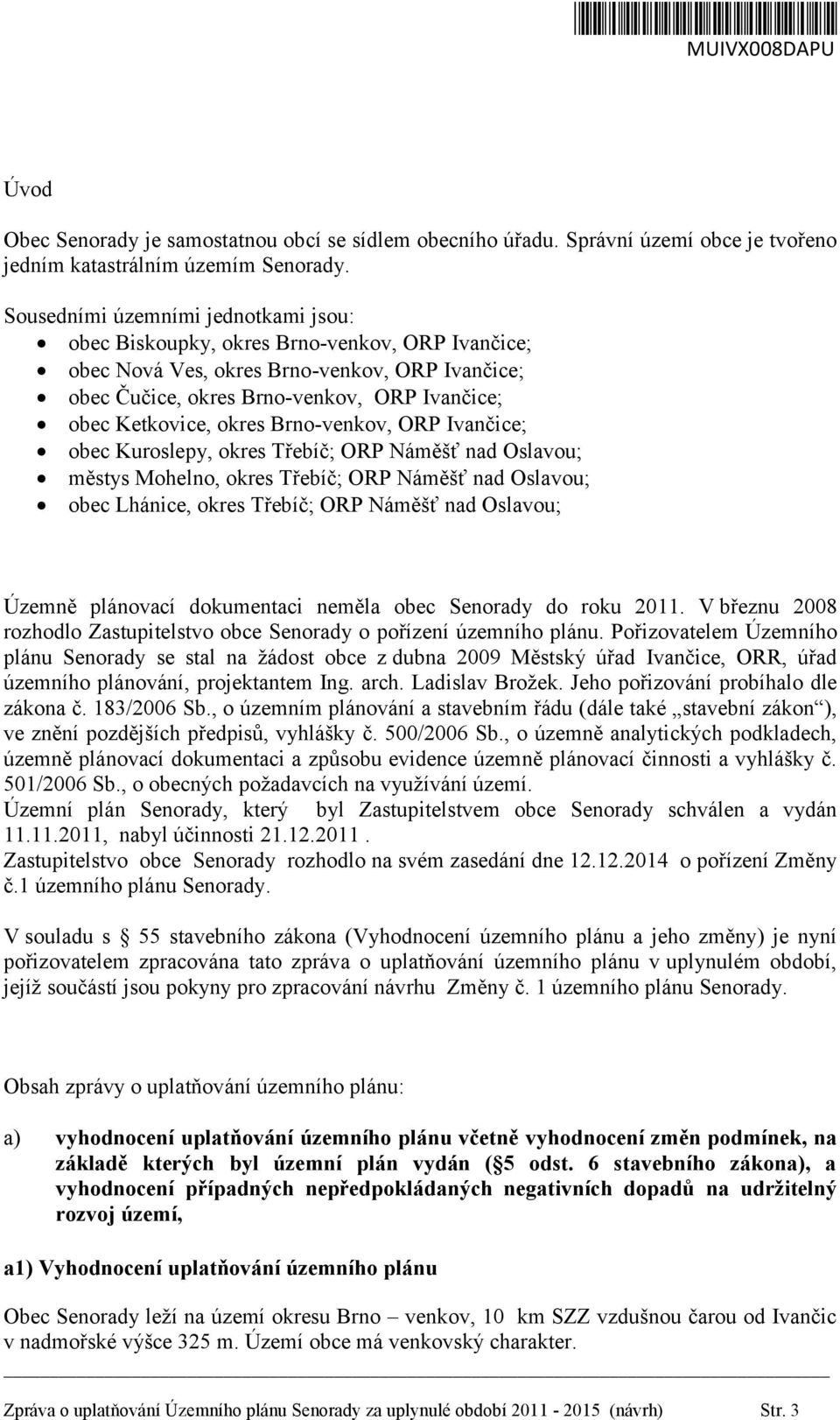 okres Brno-venkov, ORP Ivančice; obec Kuroslepy, okres Třebíč; ORP Náměšť nad Oslavou; městys Mohelno, okres Třebíč; ORP Náměšť nad Oslavou; obec Lhánice, okres Třebíč; ORP Náměšť nad Oslavou; Územně