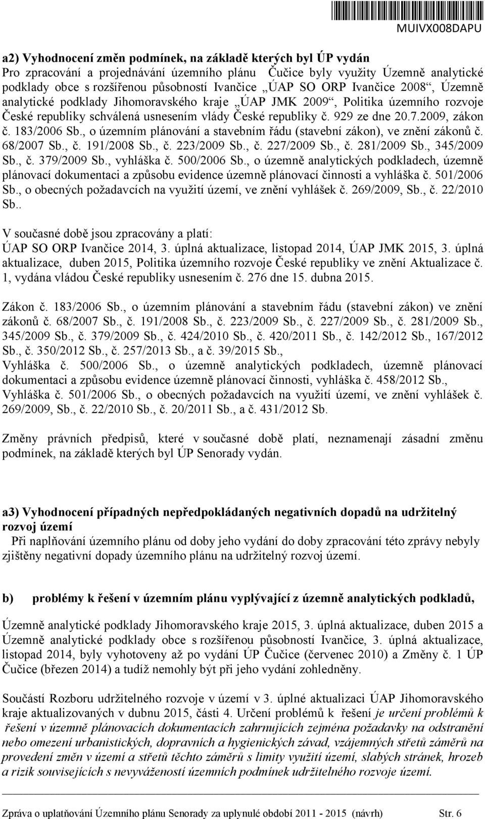 2009, zákon č. 183/2006 Sb., o územním plánování a stavebním řádu (stavební zákon), ve znění zákonů č. 68/2007 Sb., č. 191/2008 Sb., č. 223/2009 Sb., č. 227/2009 Sb., č. 281/2009 Sb., 345/2009 Sb., č. 379/2009 Sb.