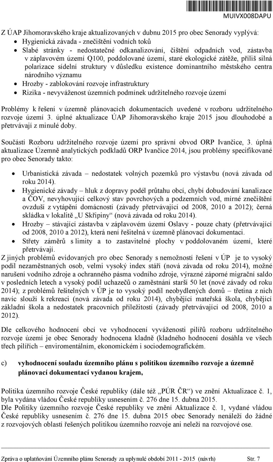 zablokování rozvoje infrastruktury Rizika - nevyváženost územních podmínek udržitelného rozvoje území Problémy k řešení v územně plánovacích dokumentacích uvedené v rozboru udržitelného rozvoje území