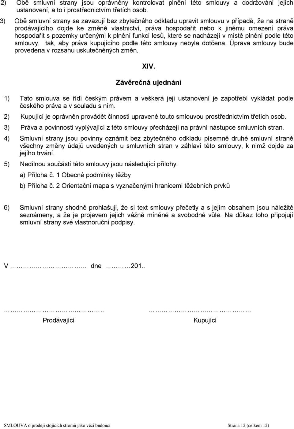 pozemky určenými k plnění funkcí lesů, které se nacházejí v místě plnění podle této smlouvy. tak, aby práva kupujícího podle této smlouvy nebyla dotčena.