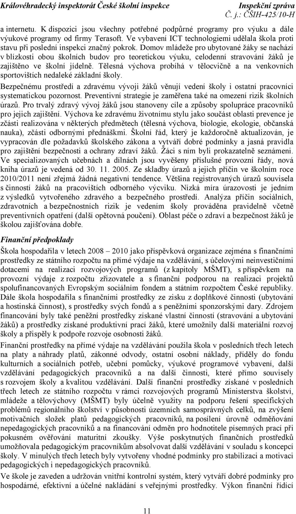 Domov mládeže pro ubytované žáky se nachází v blízkosti obou školních budov pro teoretickou výuku, celodenní stravování žáků je zajištěno ve školní jídelně.