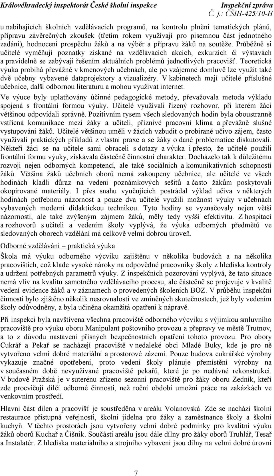 Průběžně si učitelé vyměňují poznatky získané na vzdělávacích akcích, exkurzích či výstavách a pravidelně se zabývají řešením aktuálních problémů jednotlivých pracovišť.