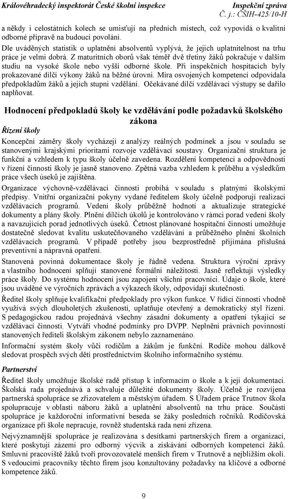 Z maturitních oborů však téměř dvě třetiny žáků pokračuje v dalším studiu na vysoké škole nebo vyšší odborné škole. Při inspekčních hospitacích byly prokazované dílčí výkony žáků na běžné úrovni.