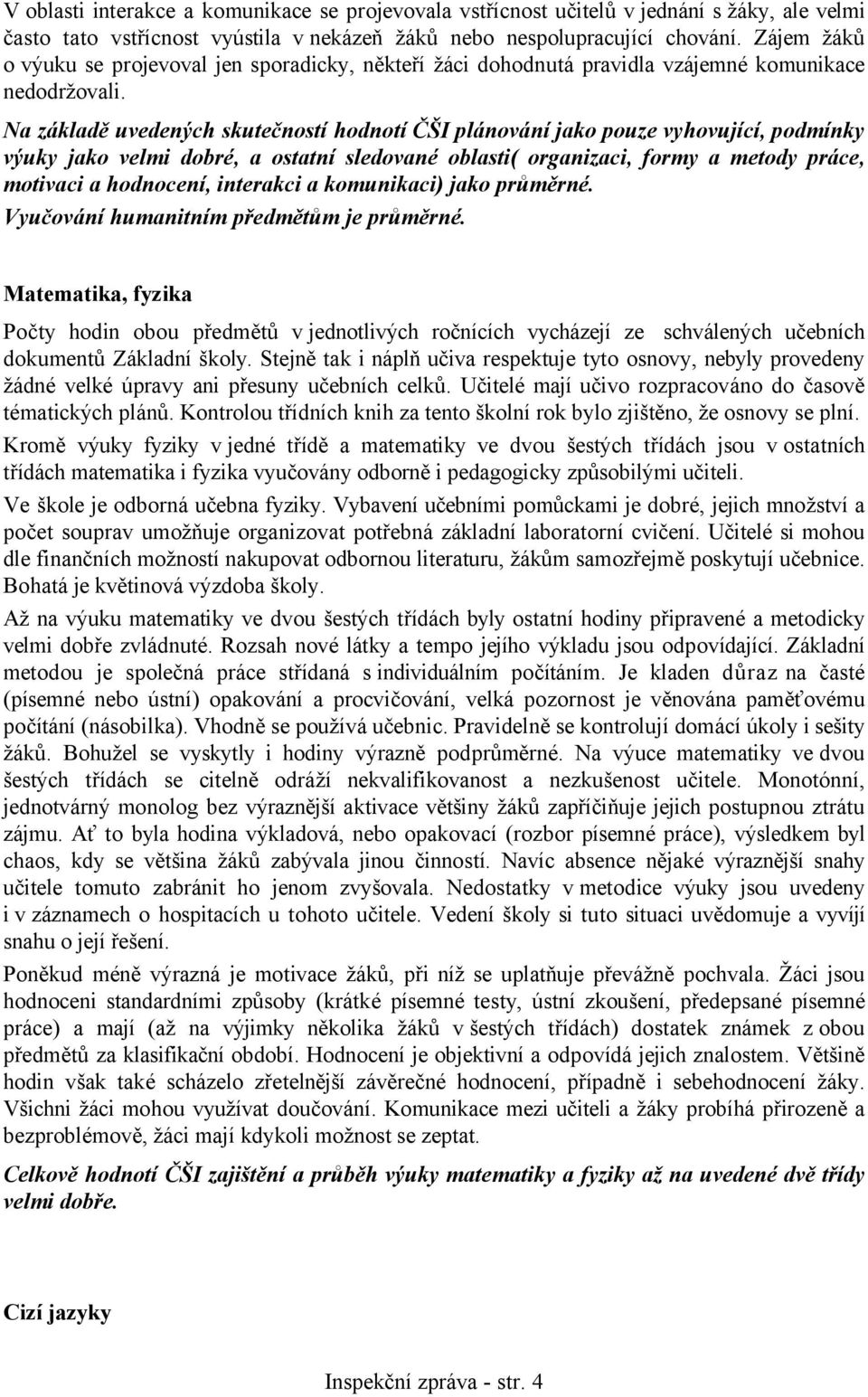 Na základě uvedených skutečností hodnotí ČŠI plánování jako pouze vyhovující, podmínky výuky jako velmi dobré, a ostatní sledované oblasti( organizaci, formy a metody práce, motivaci a hodnocení,