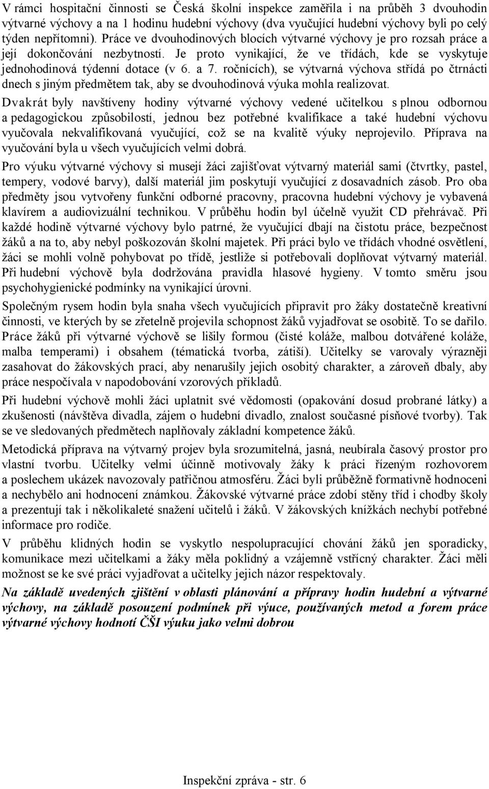 ročnících), se výtvarná výchova střídá po čtrnácti dnech s jiným předmětem tak, aby se dvouhodinová výuka mohla realizovat.