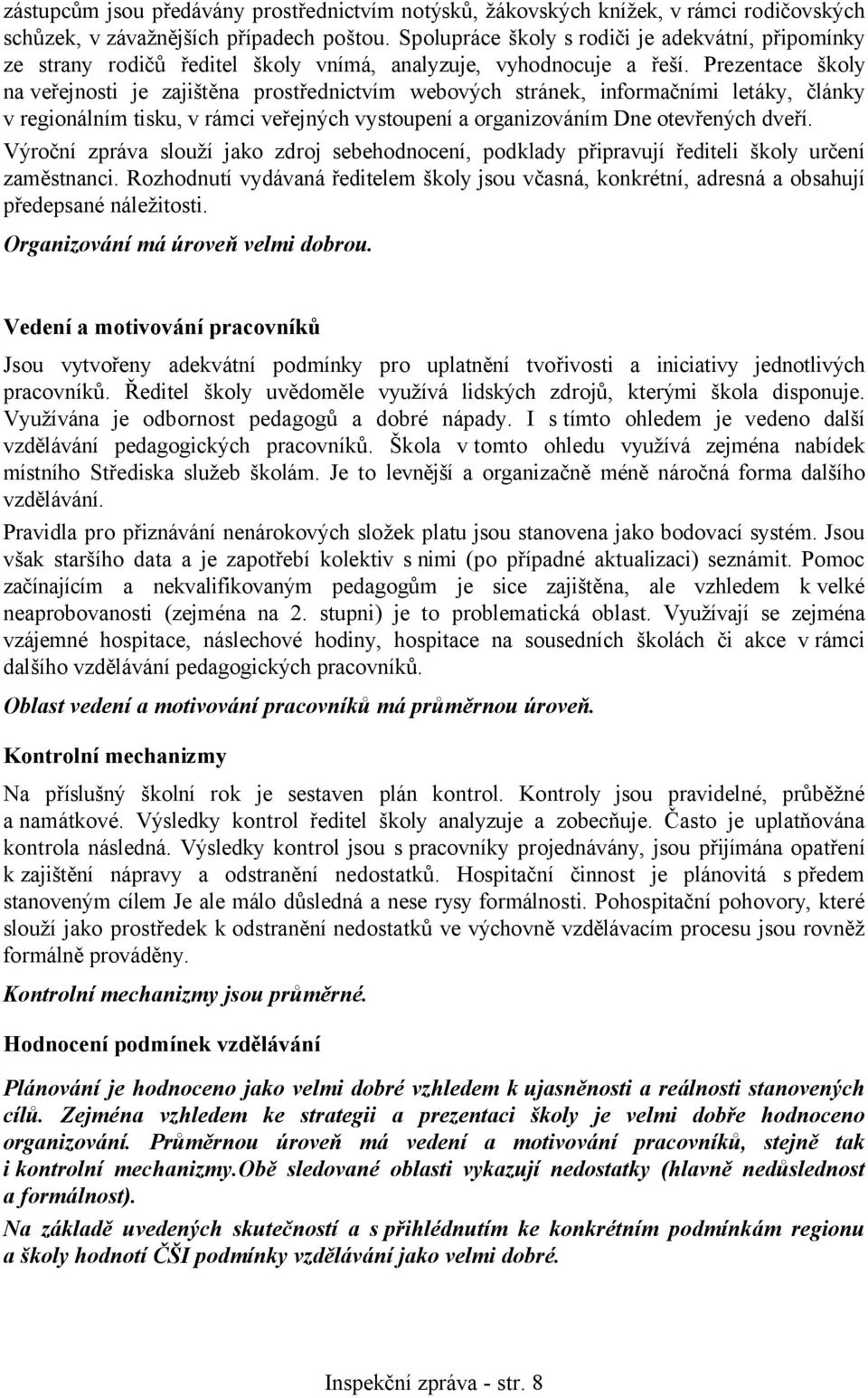 Prezentace školy na veřejnosti je zajištěna prostřednictvím webových stránek, informačními letáky, články v regionálním tisku, v rámci veřejných vystoupení a organizováním Dne otevřených dveří.