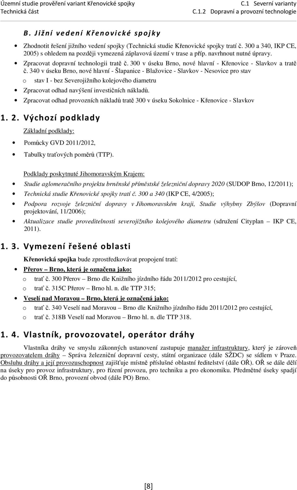 340 v úseku Brn, nvé hlavní - Šlapanice - Blažvice - Slavkv - Nesvice pr stav stav I - bez Severjižníh klejvéh diametru Zpracvat dhad navýšení investičních nákladů.