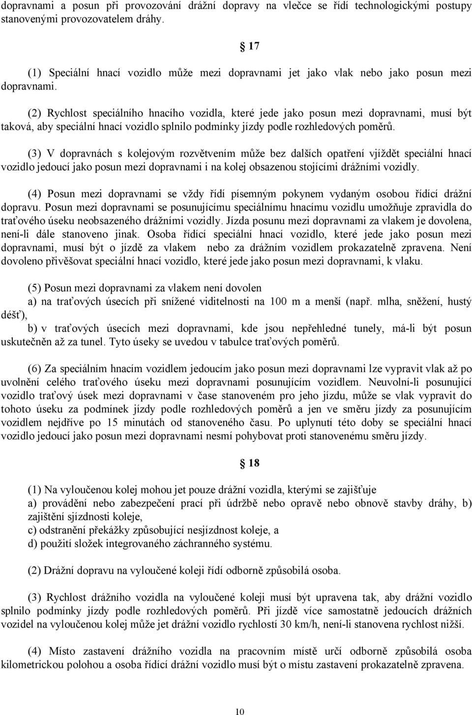 (2) Rychlost speciálního hnacího vozidla, které jede jako posun mezi dopravnami, musí být taková, aby speciální hnací vozidlo splnilo podmínky jízdy podle rozhledových poměrů.