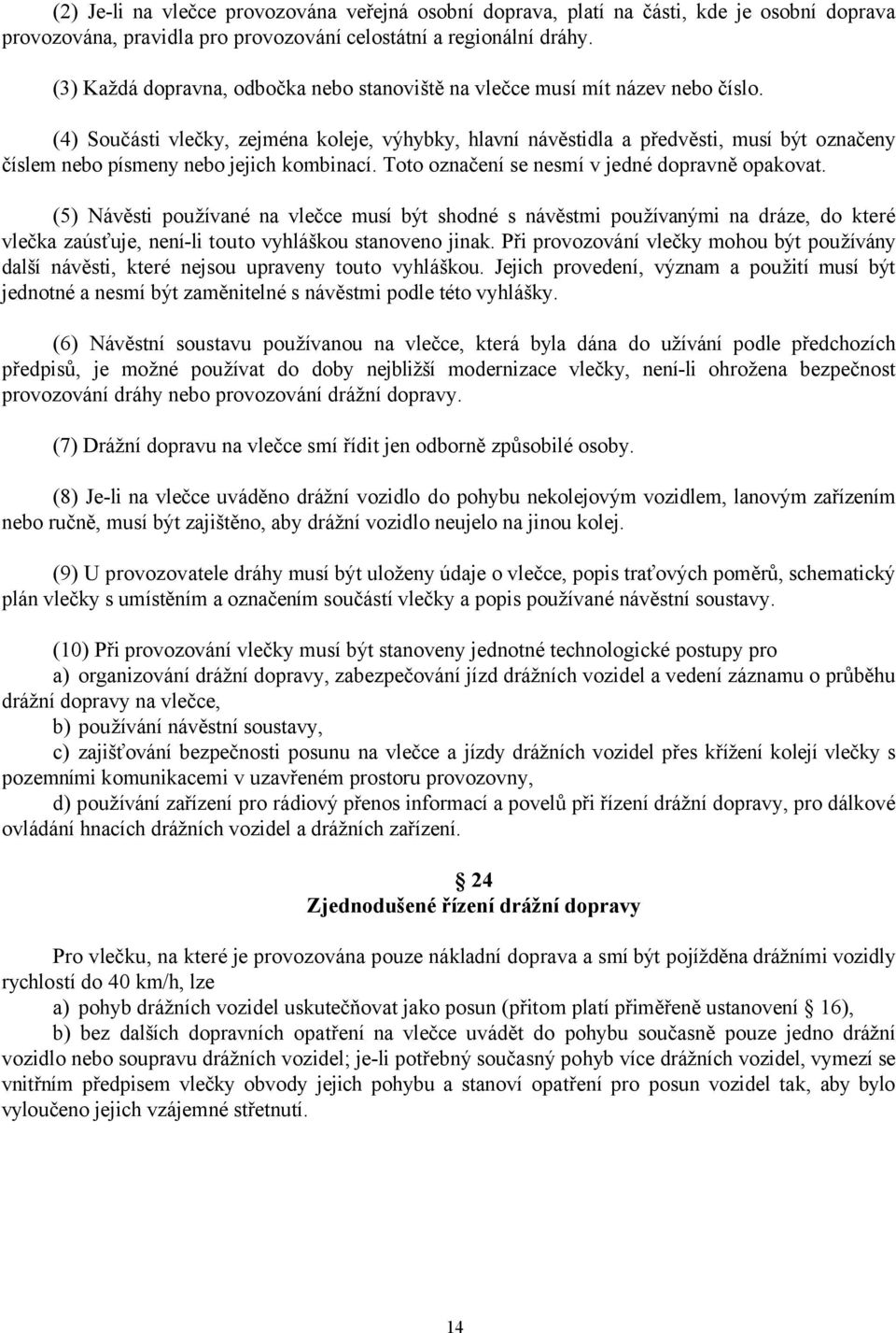 (4) oučásti vlečky, zejména koleje, výhybky, hlavní návěstidla a předvěsti, musí být označeny číslem nebo písmeny nebo jejich kombinací. Toto označení se nesmí v jedné dopravně opakovat.