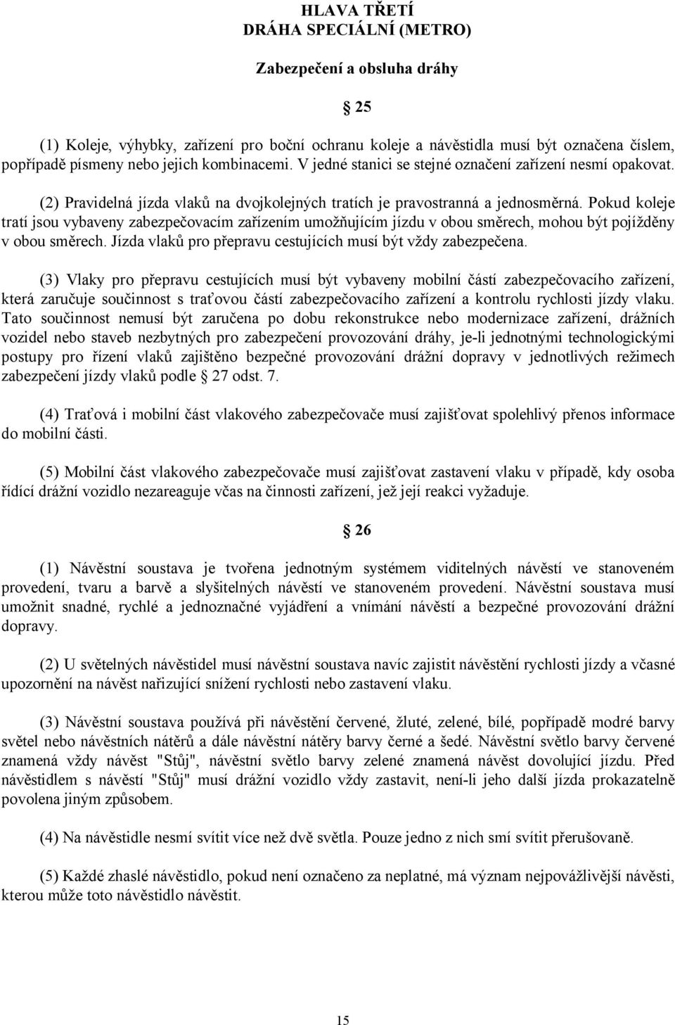 Pokud koleje tratí jsou vybaveny zabezpečovacím zařízením umožňujícím jízdu v obou směrech, mohou být pojížděny v obou směrech. Jízda vlaků pro přepravu cestujících musí být vždy zabezpečena.