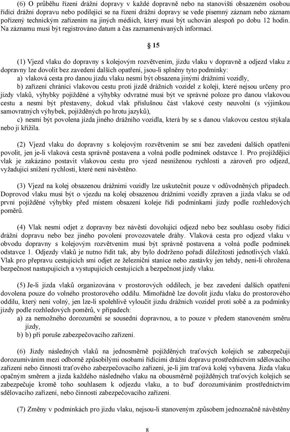 15 (1) Vjezd vlaku do dopravny s kolejovým rozvětvením, jízdu vlaku v dopravně a odjezd vlaku z dopravny lze dovolit bez zavedení dalších opatření, jsou-li splněny tyto podmínky: a) vlaková cesta pro