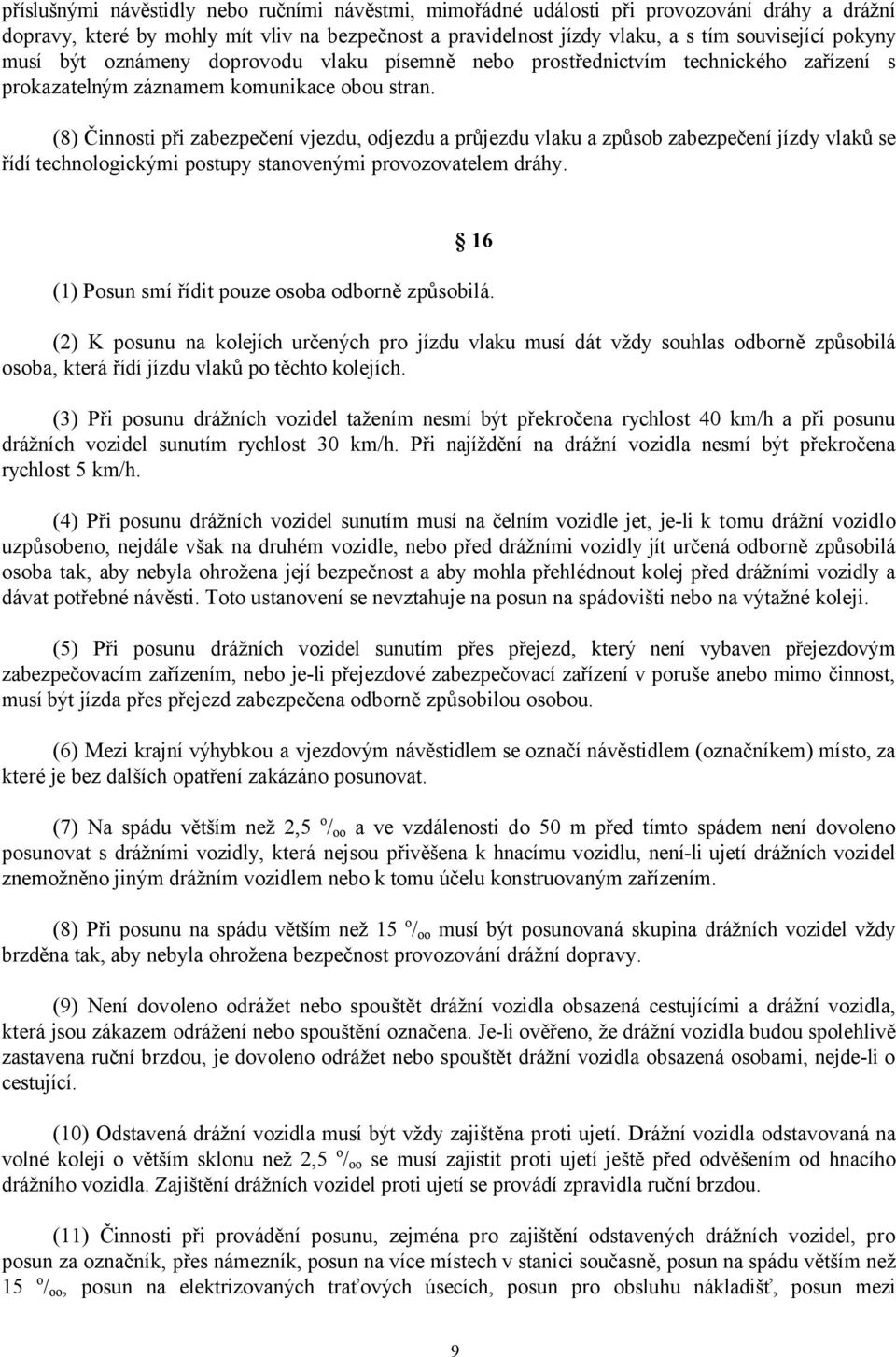 (8) Činnosti při zabezpečení vjezdu, odjezdu a průjezdu vlaku a způsob zabezpečení jízdy vlaků se řídí technologickými postupy stanovenými provozovatelem dráhy.