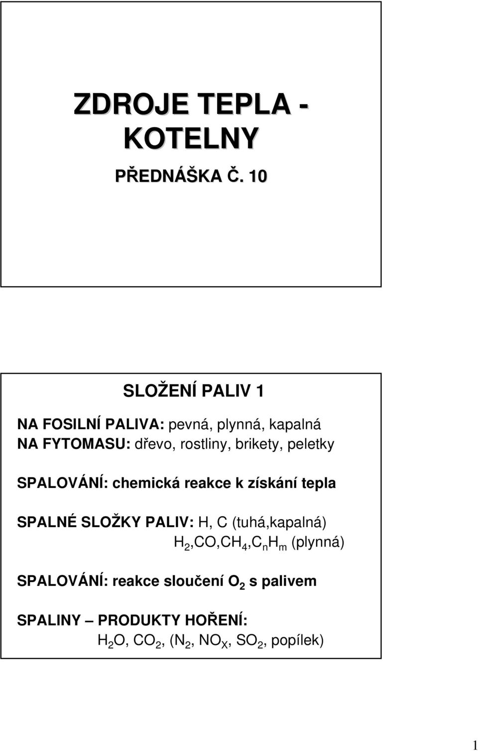 rostliny, brikety, eletky SPALOVÁNÍ: chemická reakce k získání tela SPALNÉ SLOŽKY