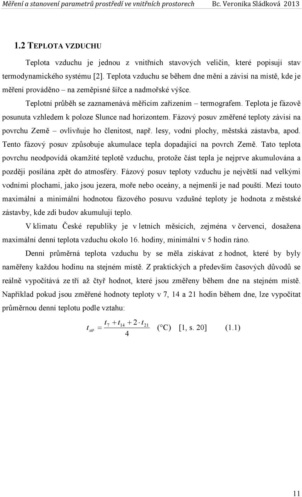 Teplota je fázově posunuta vzhledem k poloze Slunce nad horizontem. Fázový posuv změřené teploty závisí na povrchu Země ovlivňuje ho členitost, např. lesy, vodní plochy, městská zástavba, apod.