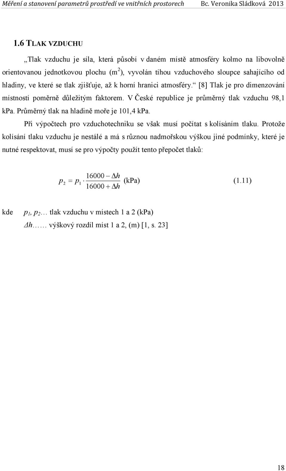 Průměrný tlak na hladině moře je 101,4 kpa. Při výpočtech pro vzduchotechniku se však musí počítat s kolísáním tlaku.