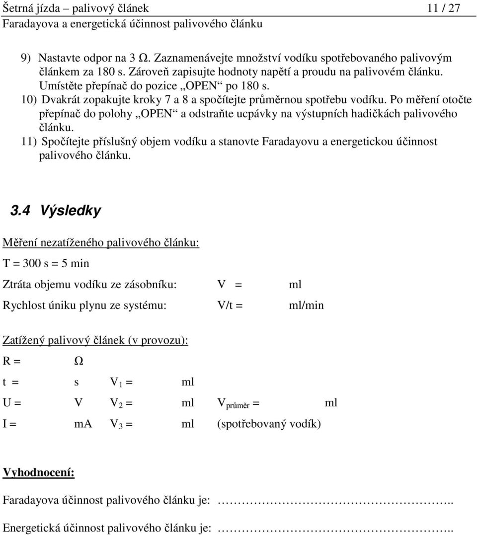 Po měření otočte přepínač do polohy OPEN a odstraňte ucpávky na výstupních hadičkách palivového článku.