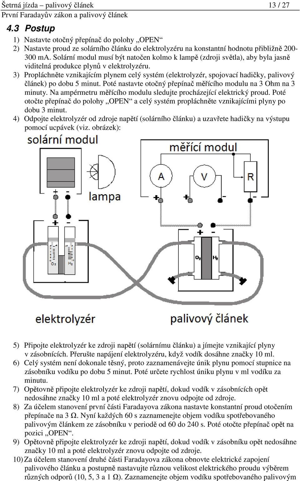 Solární modul musí být natočen kolmo k lampě (zdroji světla), aby byla jasně viditelná produkce plynů v elektrolyzéru.