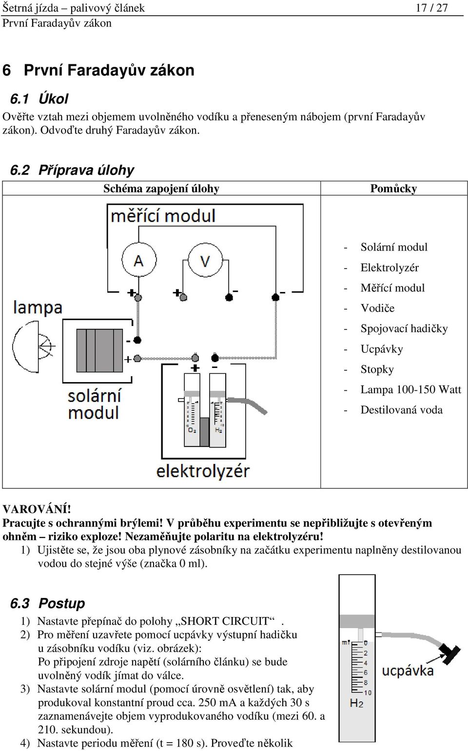 2 Příprava úlohy Schéma zapojení úlohy Pomůcky - Solární modul - Elektrolyzér - Měřící modul - Vodiče - Spojovací hadičky - Ucpávky - Stopky - Lampa 100-150 Watt - Destilovaná voda VAROVÁNÍ!