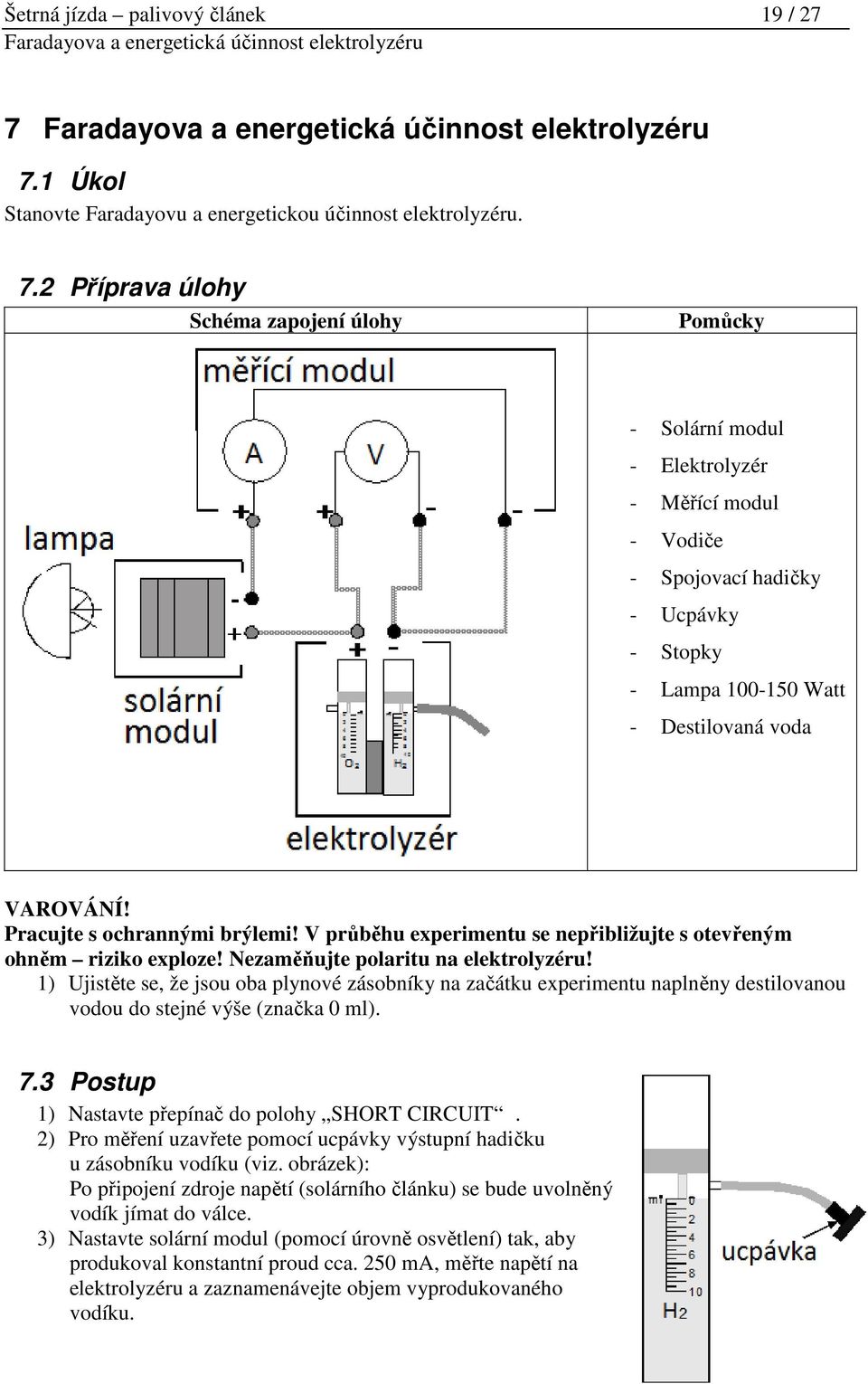 2 Příprava úlohy Schéma zapojení úlohy Pomůcky - Solární modul - Elektrolyzér - Měřící modul - Vodiče - Spojovací hadičky - Ucpávky - Stopky - Lampa 100-150 Watt - Destilovaná voda VAROVÁNÍ!