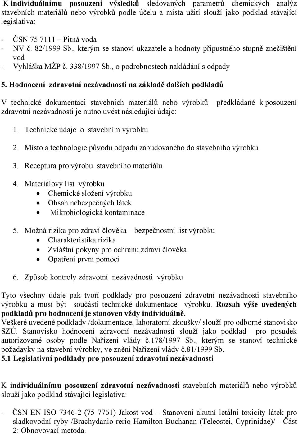 Hodnocení zdravotní nezávadnosti na základě dalších podkladů V technické dokumentaci stavebních materiálů nebo výrobků zdravotní nezávadnosti je nutno uvést následující údaje: předkládané k posouzení