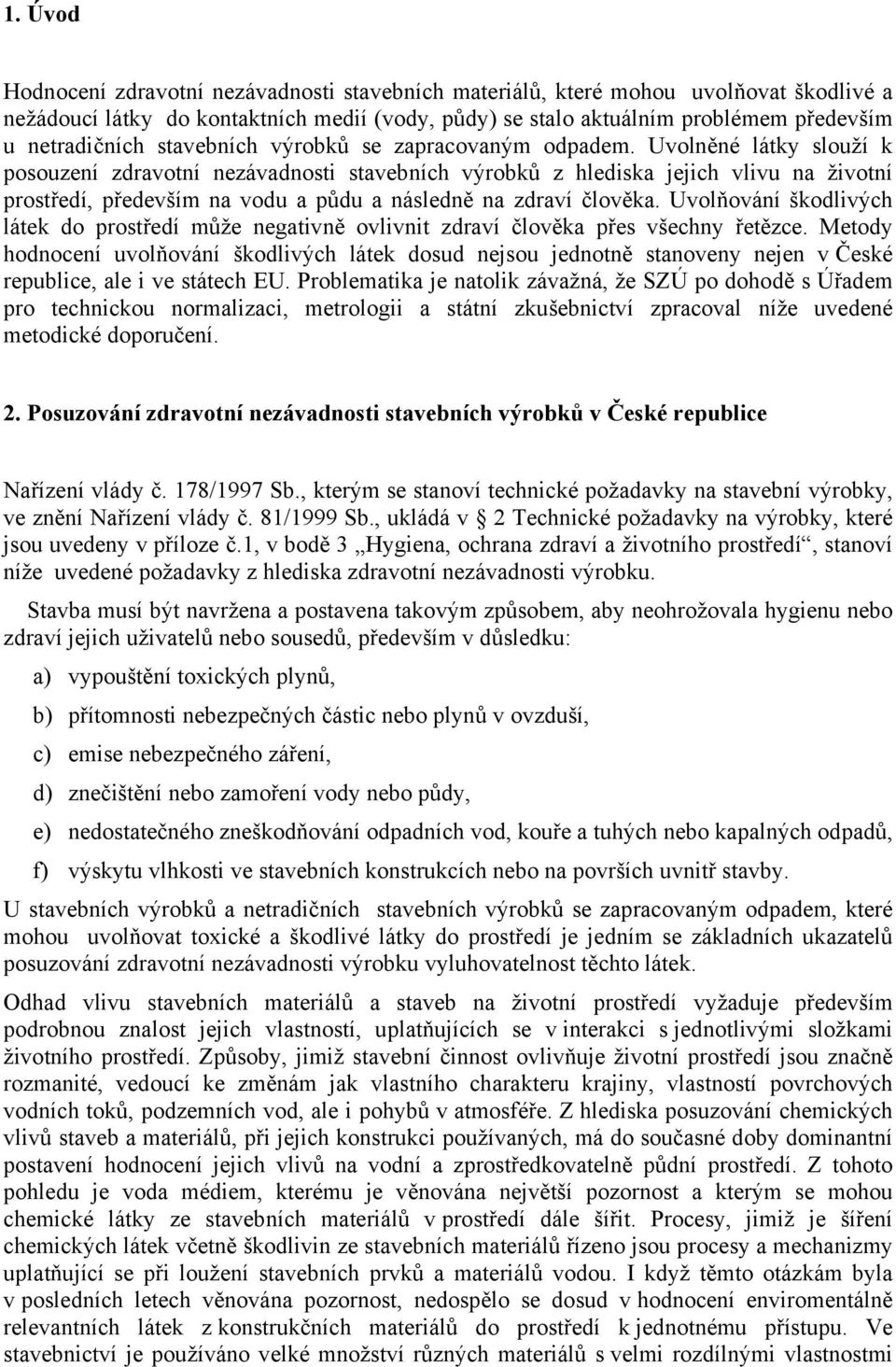 Uvolněné látky slouží k posouzení zdravotní nezávadnosti stavebních výrobků z hlediska jejich vlivu na životní prostředí, především na vodu a půdu a následně na zdraví člověka.