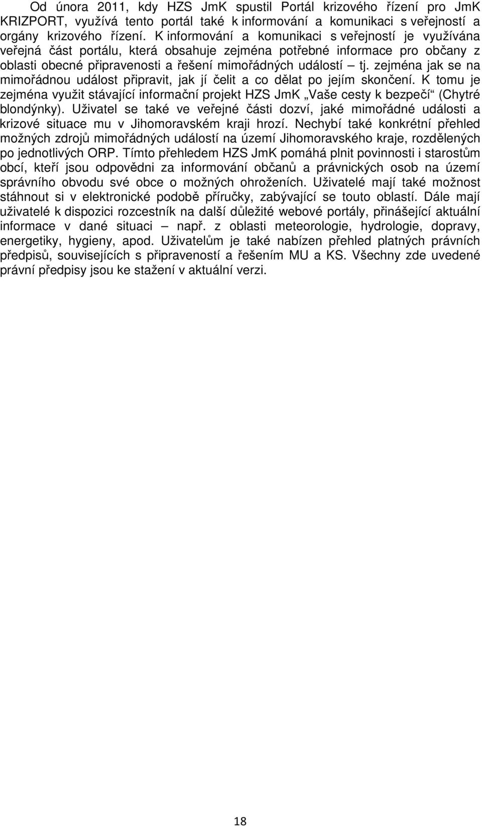 zejména jak se na mimořádnou událost připravit, jak jí čelit a co dělat po jejím skončení. K tomu je zejména využit stávající informační projekt HZS JmK Vaše cesty k bezpečí (Chytré blondýnky).