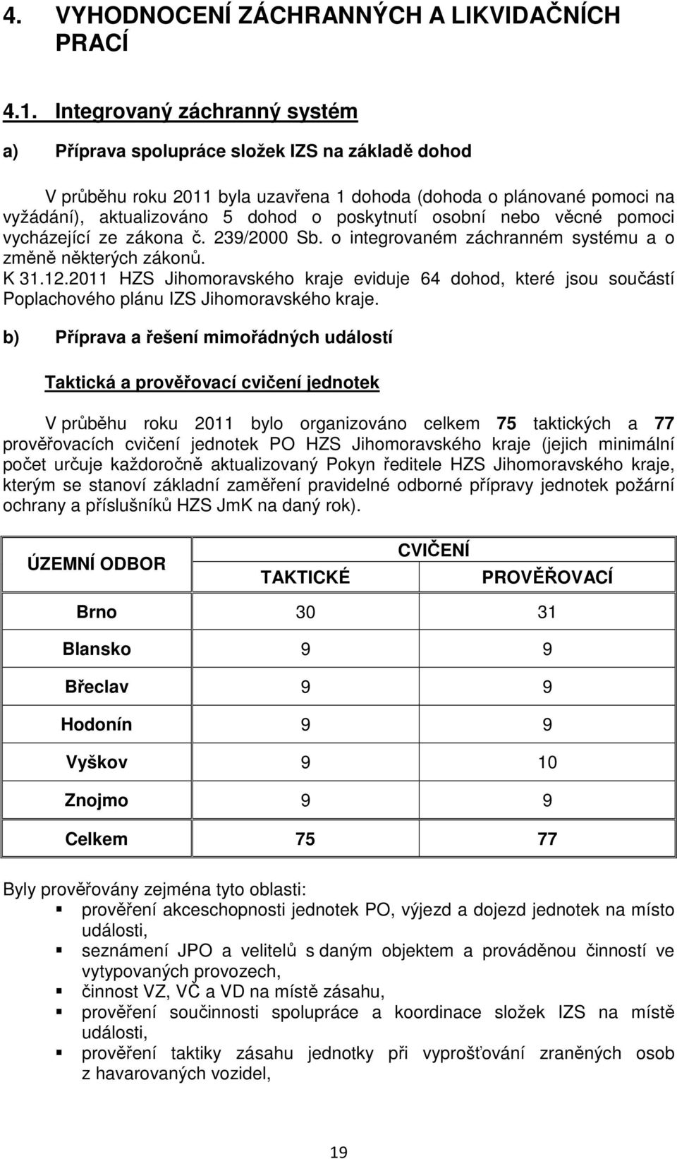 osobní nebo věcné pomoci vycházející ze zákona č. 239/2000 Sb. o integrovaném záchranném systému a o změně některých zákonů. K 31.12.