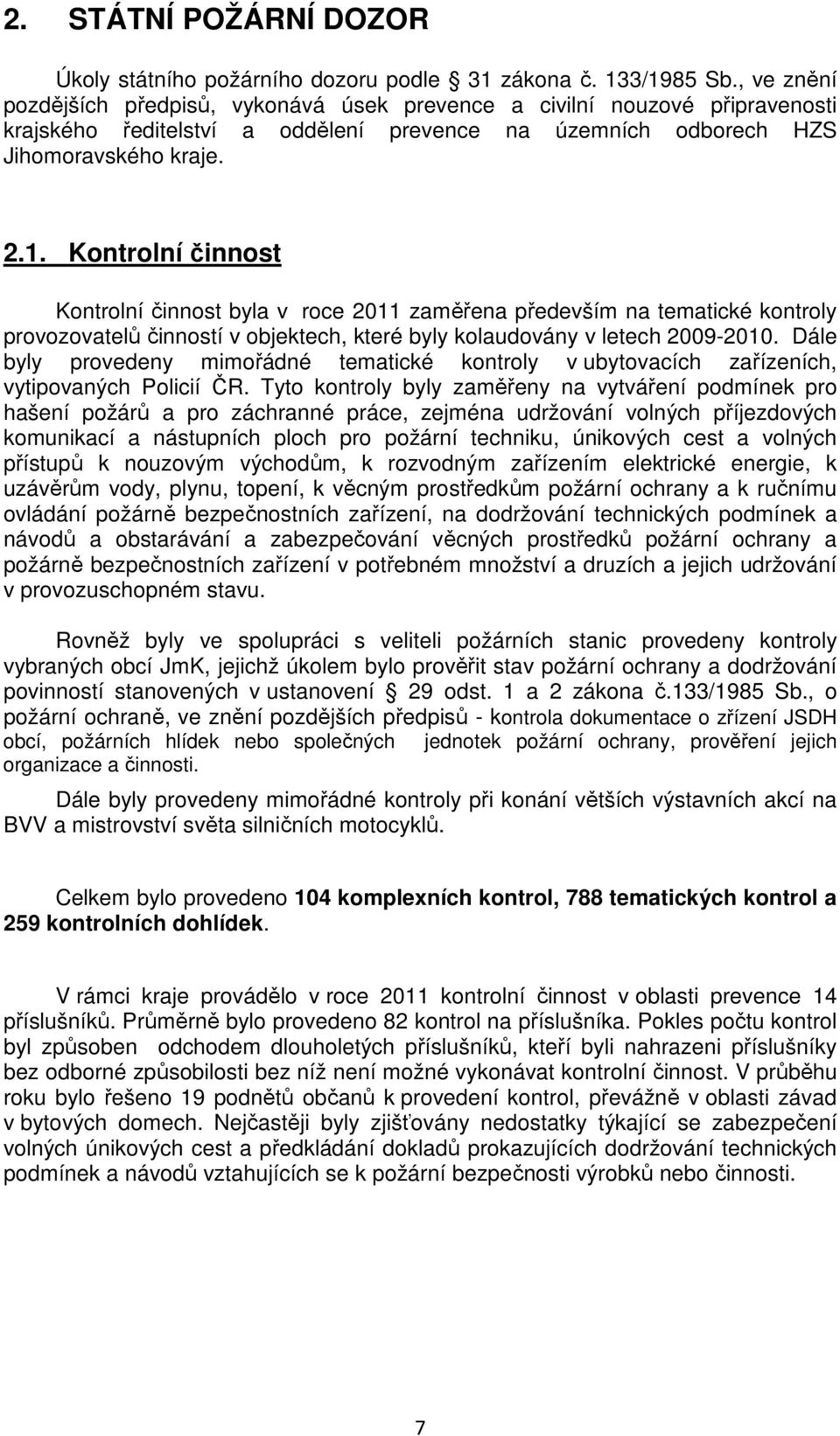 Kontrolní činnost Kontrolní činnost byla v roce zaměřena především na tematické kontroly provozovatelů činností v objektech, které byly kolaudovány v letech 2009-2010.