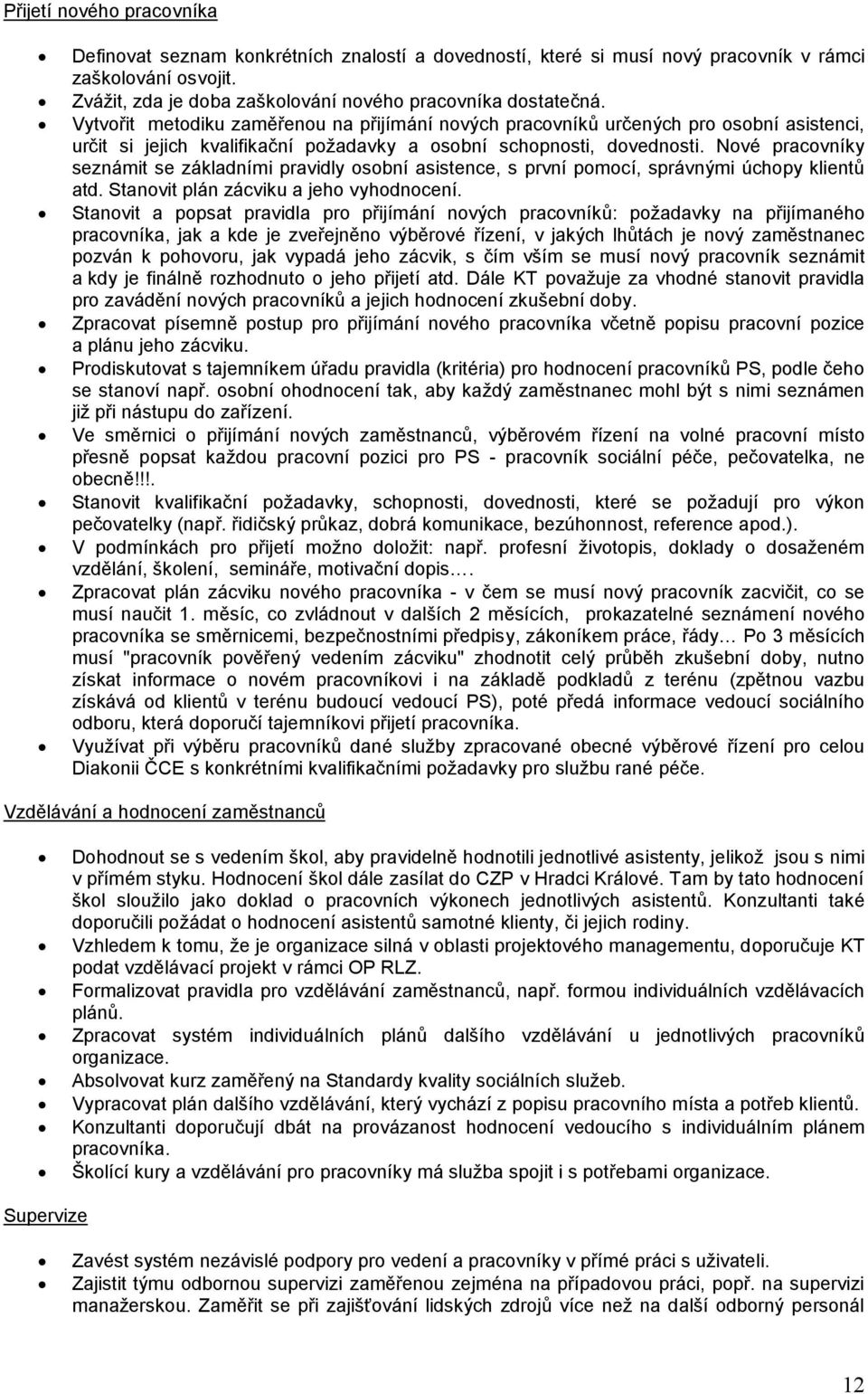 Nové pracovníky seznámit se základními pravidly osobní asistence, s první pomocí, správnými úchopy klientů atd. Stanovit plán zácviku a jeho vyhodnocení.