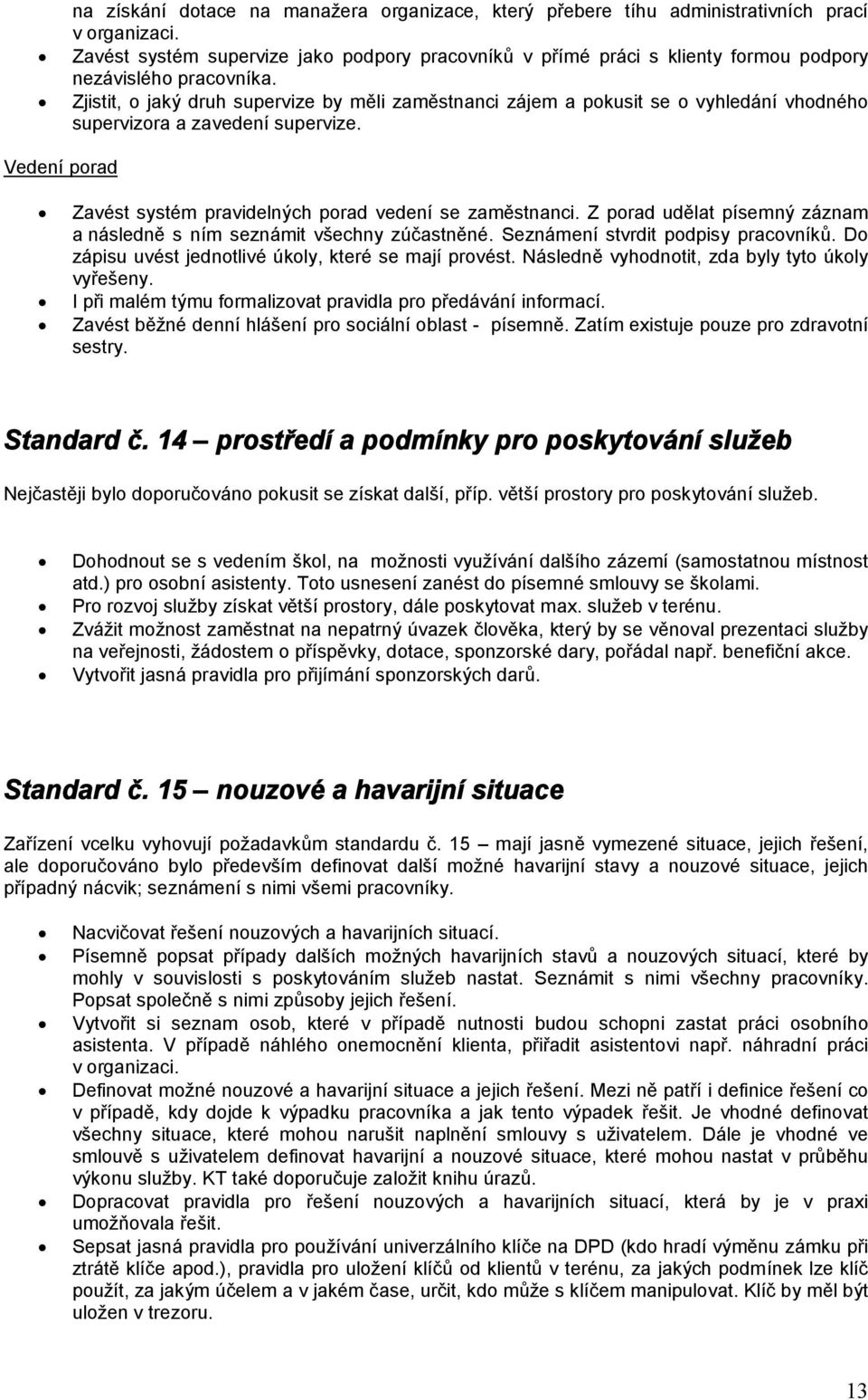 Zjistit, o jaký druh supervize by měli zaměstnanci zájem a pokusit se o vyhledání vhodného supervizora a zavedení supervize. Vedení porad Zavést systém pravidelných porad vedení se zaměstnanci.