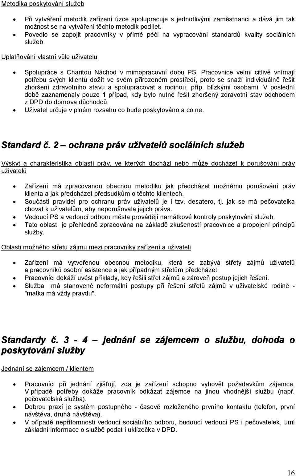 Pracovnice velmi citlivě vnímají potřebu svých klientů dožít ve svém přirozeném prostředí, proto se snaží individuálně řešit zhoršení zdravotního stavu a spolupracovat s rodinou, příp.