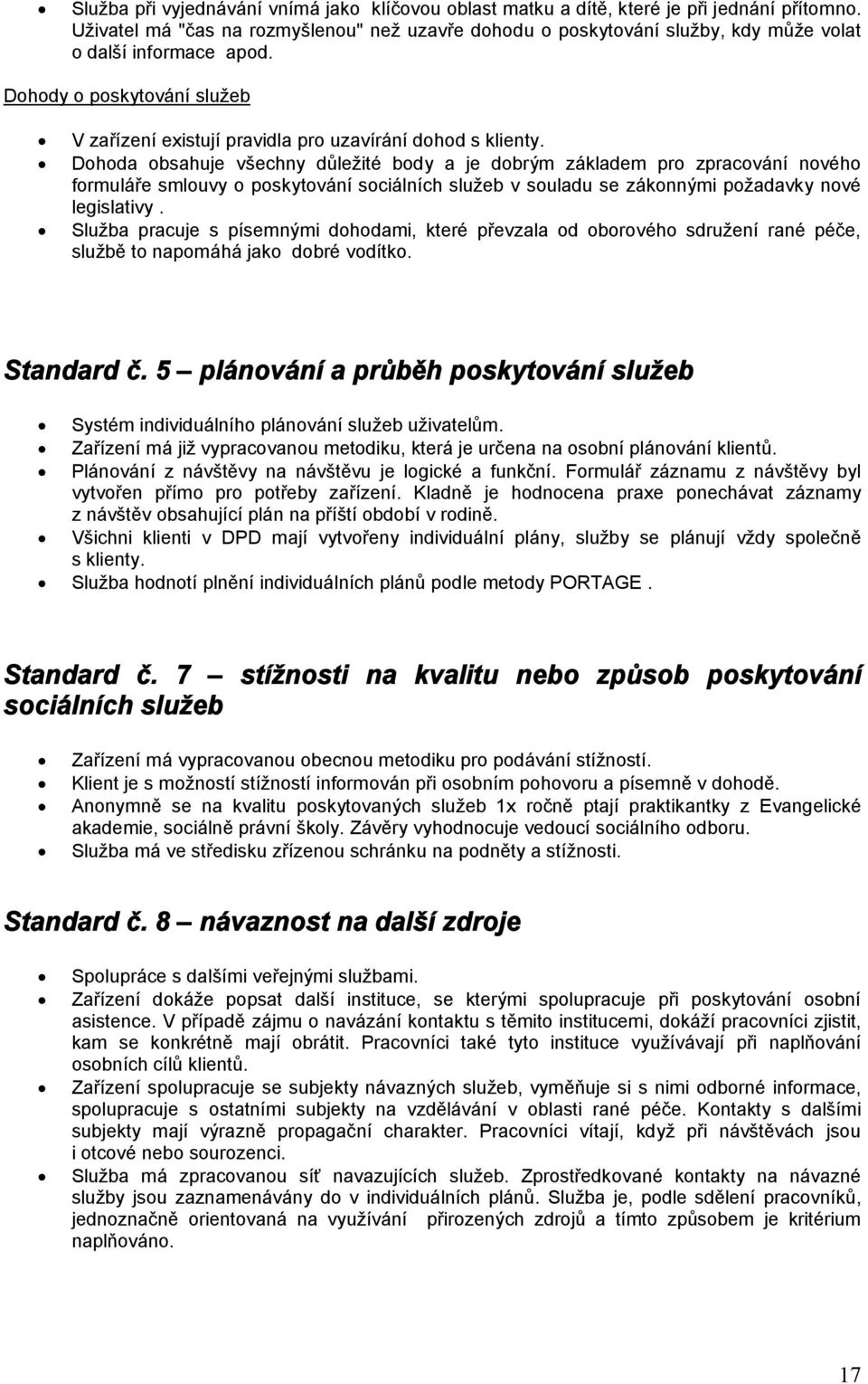 Dohoda obsahuje všechny důležité body a je dobrým základem pro zpracování nového formuláře smlouvy o poskytování sociálních služeb v souladu se zákonnými požadavky nové legislativy.