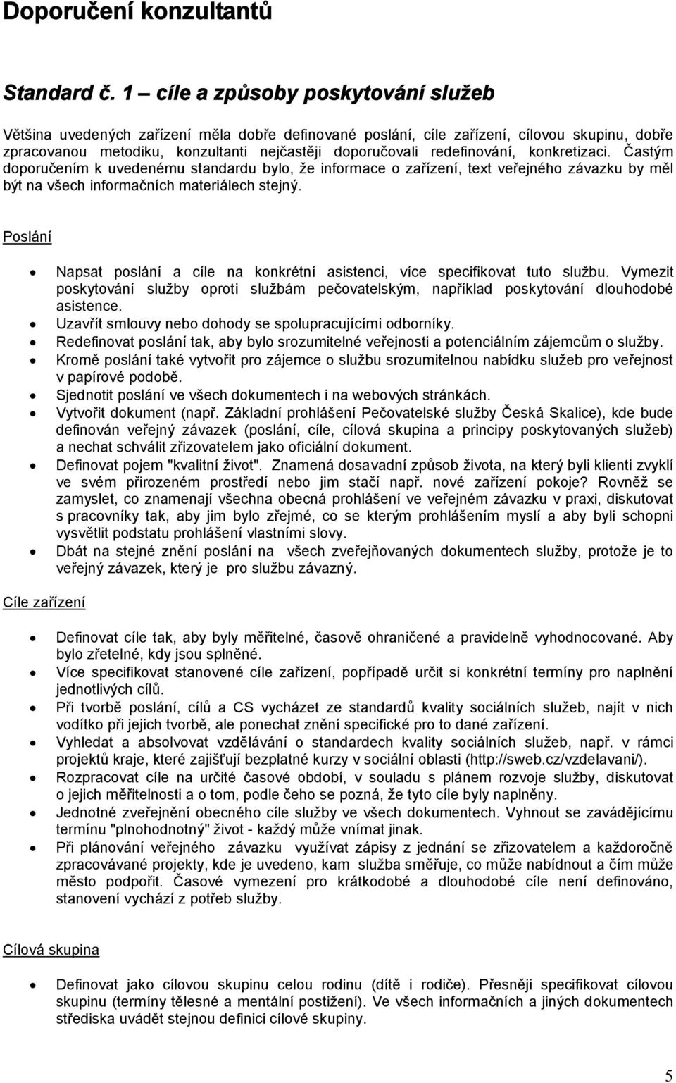 redefinování, konkretizaci. Častým doporučením k uvedenému standardu bylo, že informace o zařízení, text veřejného závazku by měl být na všech informačních materiálech stejný.