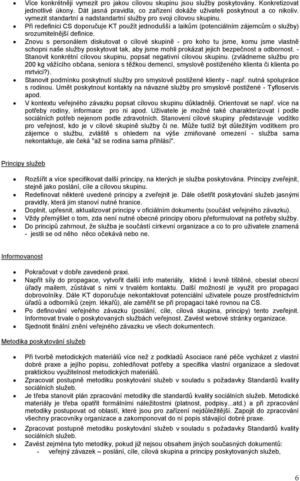 Znovu s personálem diskutovat o cílové skupině - pro koho tu jsme, komu jsme vlastně schopni naše služby poskytovat tak, aby jsme mohli prokázat jejich bezpečnost a odbornost.