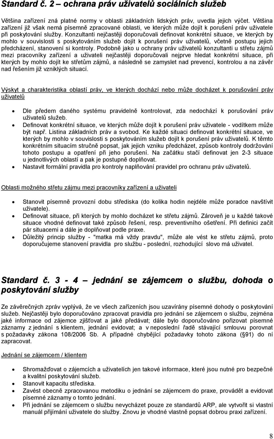 Konzultanti nejčastěji doporučovali definovat konkrétní situace, ve kterých by mohlo v souvislosti s poskytováním služeb dojít k porušení práv uživatelů, včetně postupu jejich předcházení, stanovení