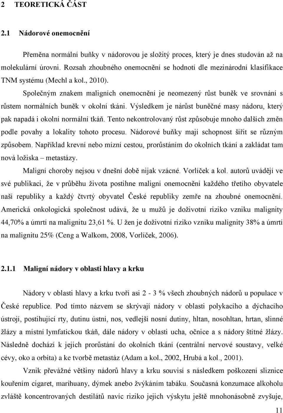 Společným znakem maligních onemocnění je neomezený růst buněk ve srovnání s růstem normálních buněk v okolní tkáni. Výsledkem je nárůst buněčné masy nádoru, který pak napadá i okolní normální tkáň.